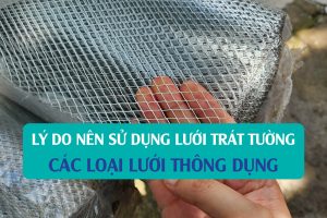 Tại sao phải sử dụng lưới trát tường Các loại lưới thông dụng trên thị trường