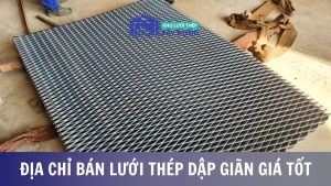 Địa chỉ bán lưới dập giãn giá tốt